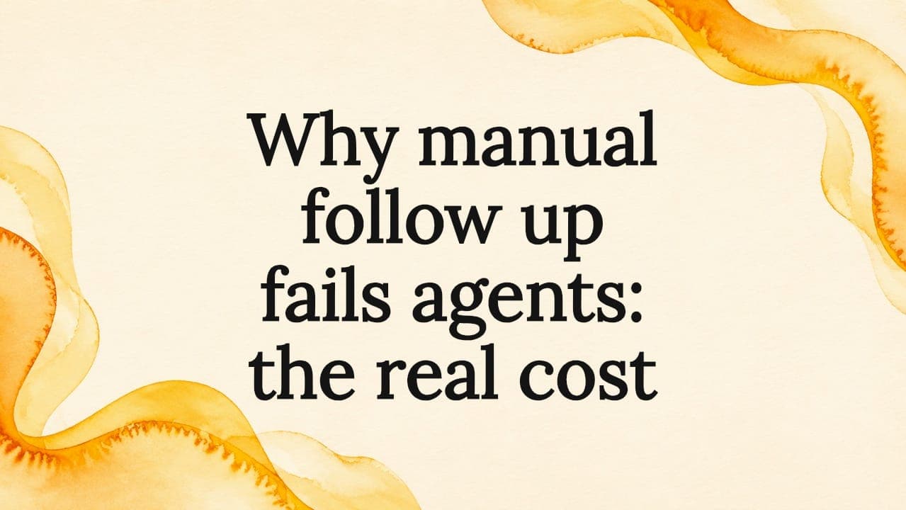 Why manual follow up fails agents: the real cost