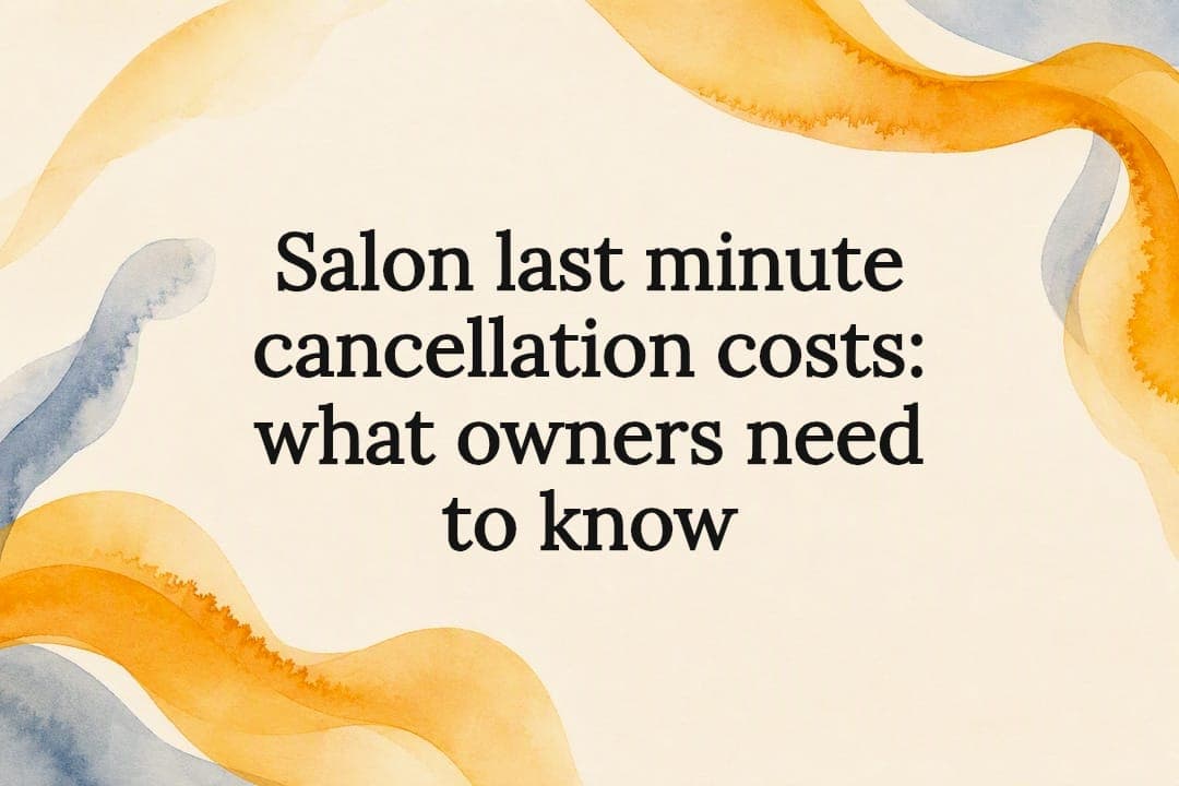 Salon last minute cancellation costs: what owners need to know