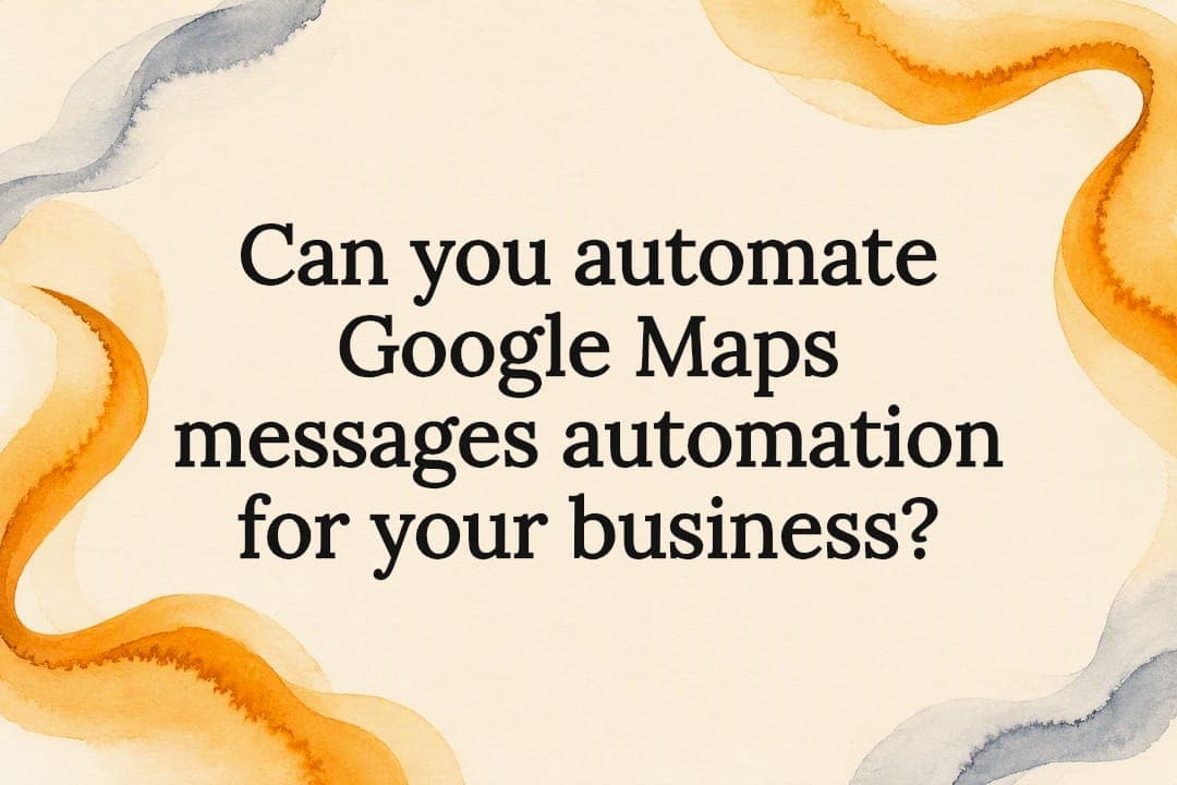 Can you automate Google Maps messages automation for your business?