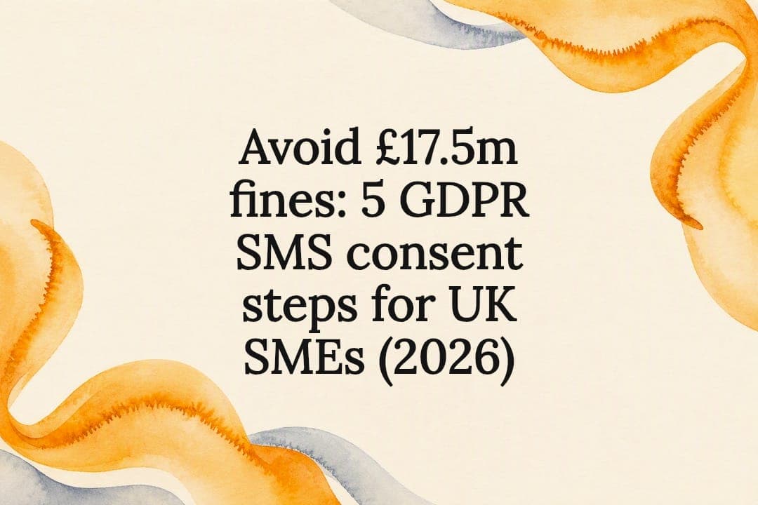 Avoid £17.5m fines: 5 GDPR SMS consent steps for UK SMEs (2026)