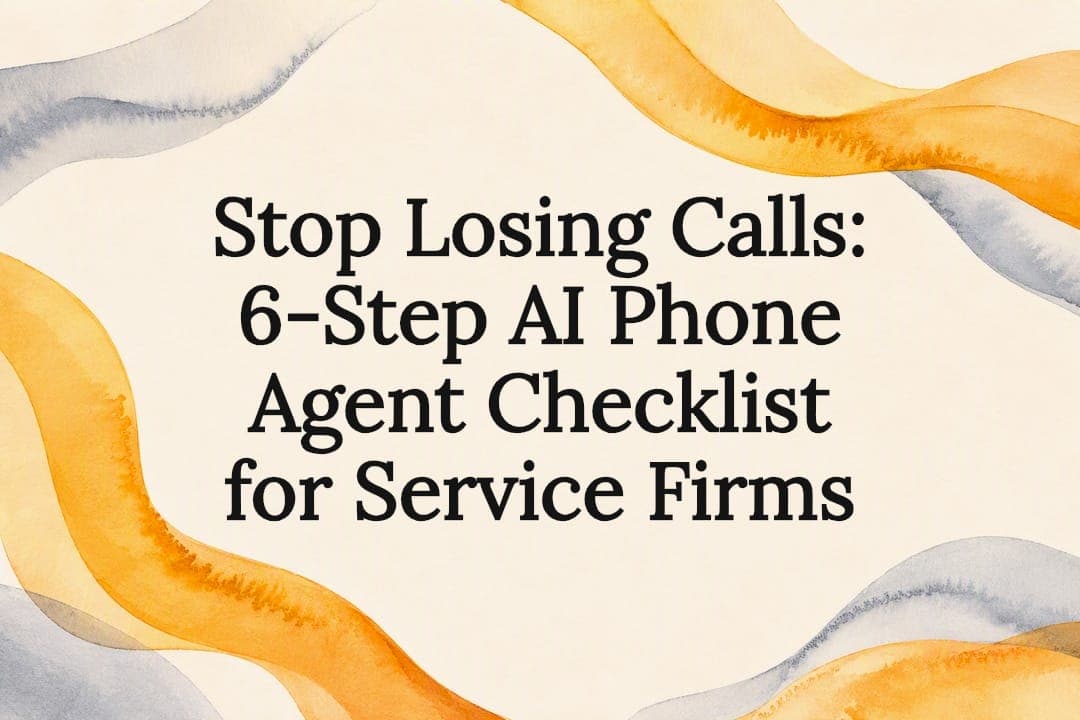 Stop Losing Calls: 6-Step AI Phone Agent Checklist for Service Firms