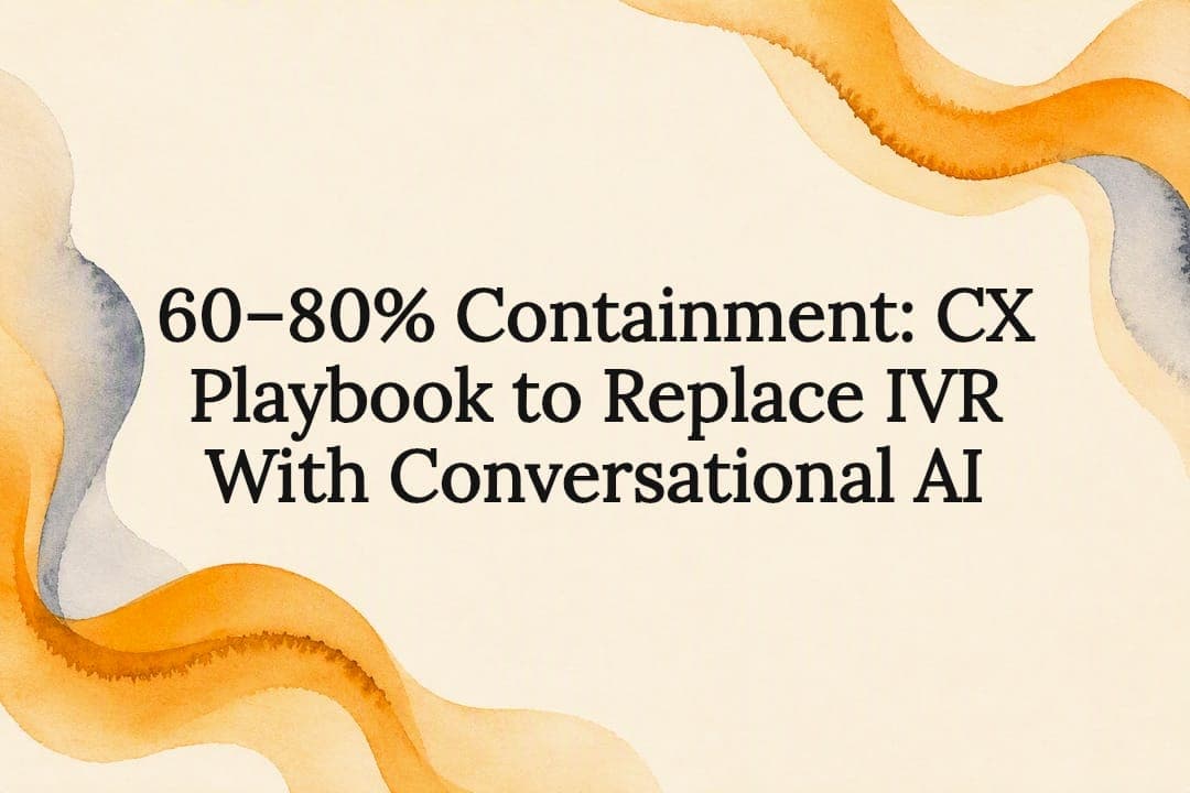 60–80% Containment: CX Playbook to Replace IVR With Conversational AI