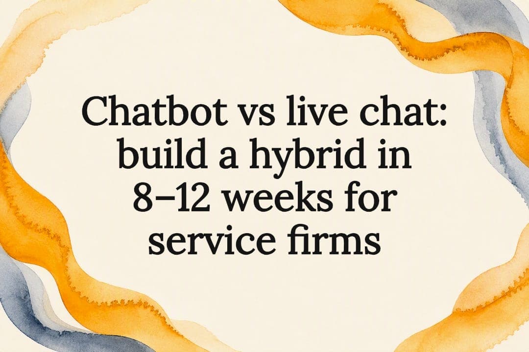 Chatbot vs live chat: build a hybrid in 8–12 weeks for service firms