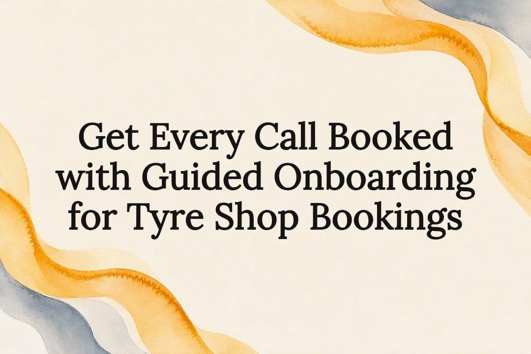 Get Every Call Booked with Guided Onboarding for Tyre Shop Bookings