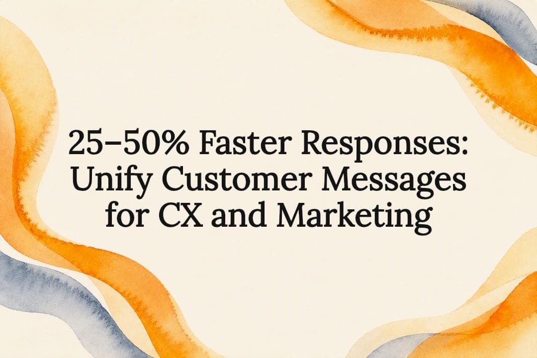 25–50% Faster Responses: Unify Customer Messages for CX and Marketing