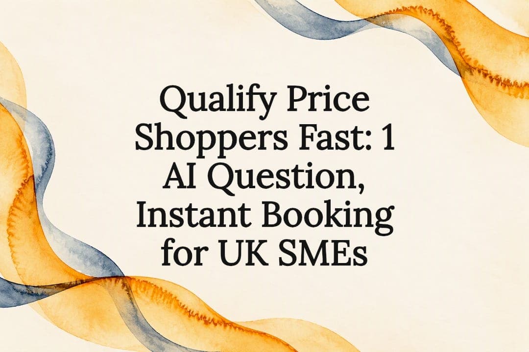 Qualify Price Shoppers Fast: 1 AI Question, Instant Booking for UK SMEs