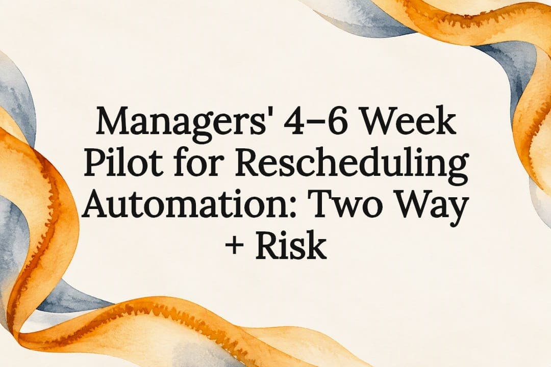 Managers' 4–6 Week Pilot for Rescheduling Automation: Two Way + Risk