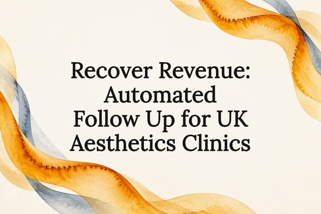 Recover Revenue: Automated Follow Up for UK Aesthetics Clinics