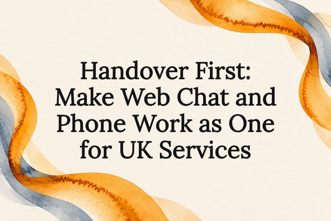 Handover First: Make Web Chat and Phone Work as One for UK Services